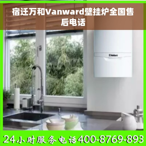 宿迁万和Vanward壁挂炉全国售后电话