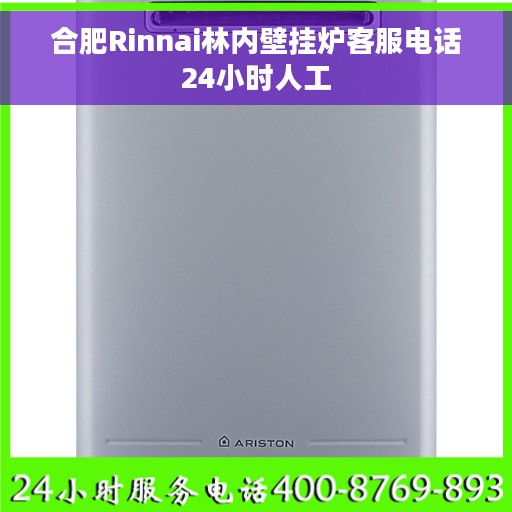 合肥Rinnai林内壁挂炉客服电话24小时人工