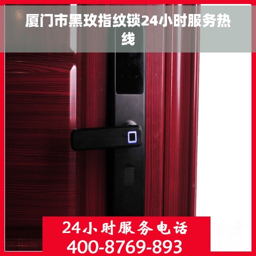 厦门市黑玫指纹锁24小时服务热线