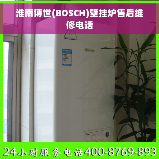 淮南博世(BOSCH)壁挂炉售后维修电话