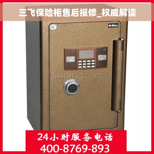 三飞保险柜售后报修_权威解读