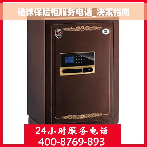 驰球保险柜服务电话_决策指南