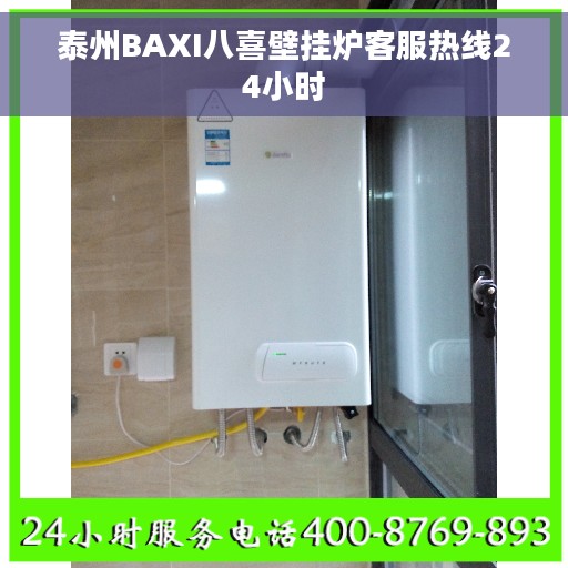 泰州BAXI八喜壁挂炉客服热线24小时