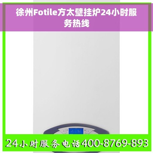 徐州Fotile方太壁挂炉24小时服务热线