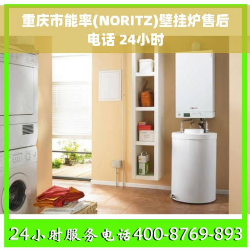 重庆市能率(NORITZ)壁挂炉售后电话 24小时 重庆市能率(NORITZ)壁挂炉售后电话 24小时