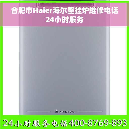合肥市Haier海尔壁挂炉维修电话24小时服务