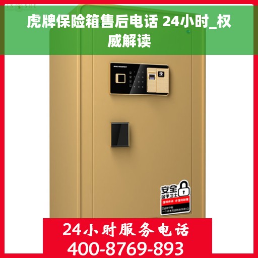 虎牌保险箱售后电话 24小时_权威解读