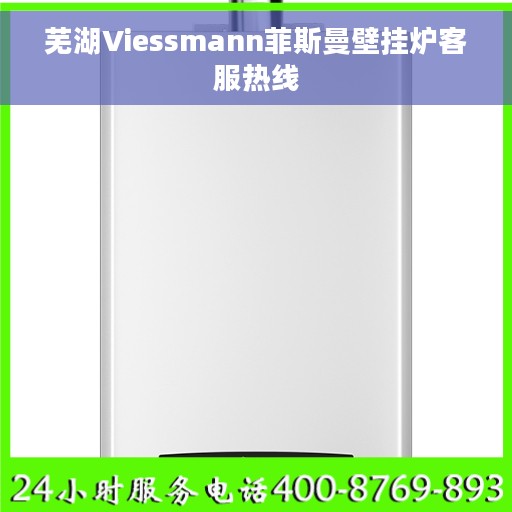 芜湖Viessmann菲斯曼壁挂炉客服热线