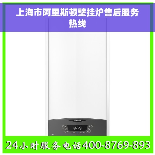 上海市阿里斯顿壁挂炉售后服务热线