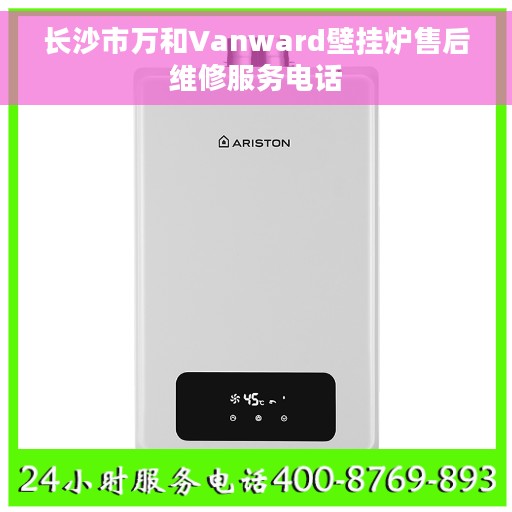 长沙市万和Vanward壁挂炉售后维修服务电话