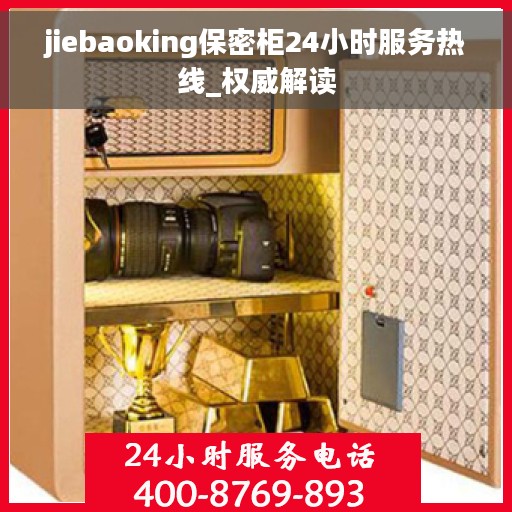 jiebaoking保密柜24小时服务热线_权威解读