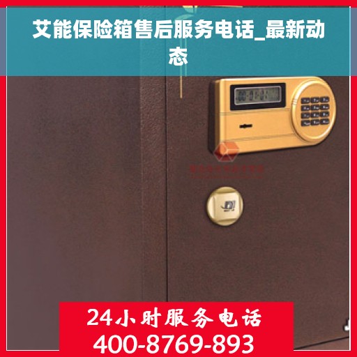 艾能保险箱售后服务电话_最新动态