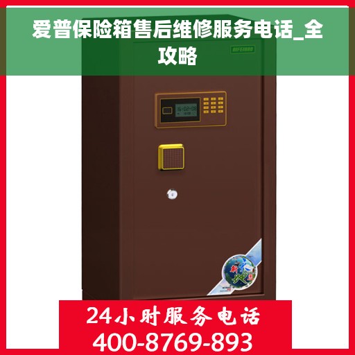 爱普保险箱售后维修服务电话_全攻略 爱普保险箱售后维修服务电话_全攻略