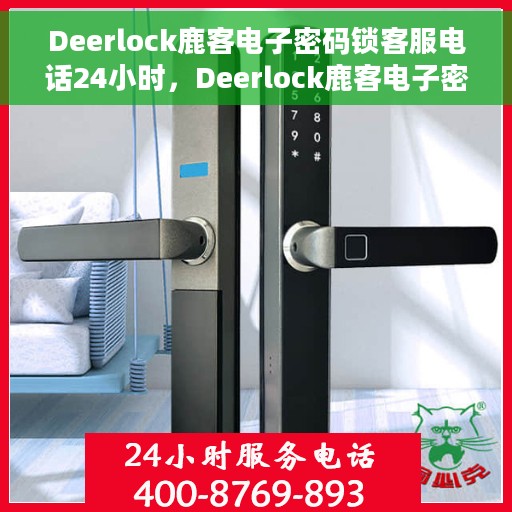 Deerlock鹿客电子密码锁客服电话24小时，Deerlock鹿客电子密码锁全天候客服热线支持
