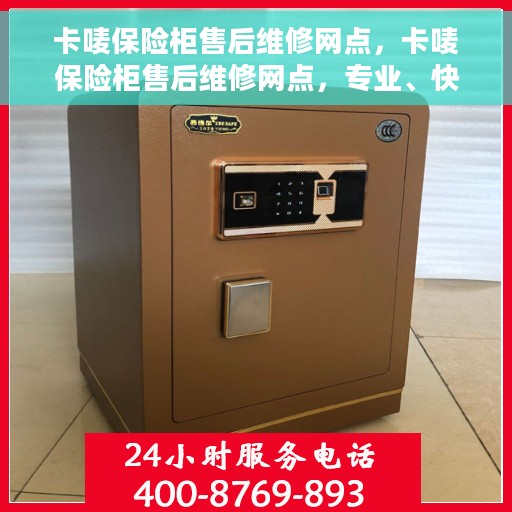 卡唛保险柜售后维修网点，卡唛保险柜售后维修网点，专业、快捷的服务体验