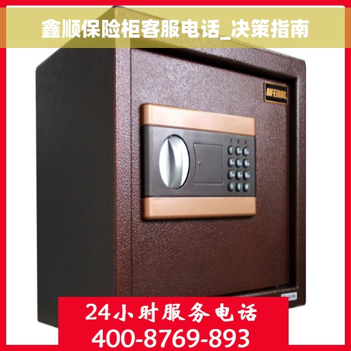 鑫顺保险柜客服电话_决策指南