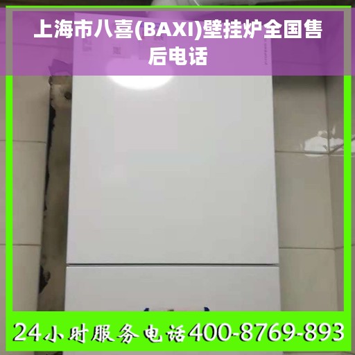 上海市八喜(BAXI)壁挂炉全国售后电话