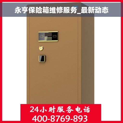 永亨保险箱维修服务_最新动态