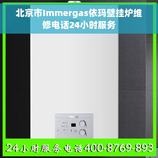 北京市Immergas依玛壁挂炉维修电话24小时服务