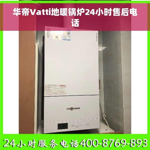 华帝Vatti地暖锅炉24小时售后电话