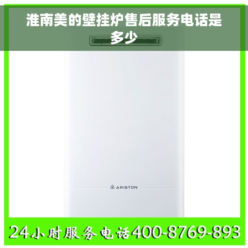 淮南美的壁挂炉售后服务电话是多少