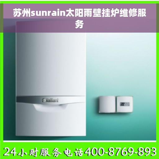 苏州sunrain太阳雨壁挂炉维修服务
