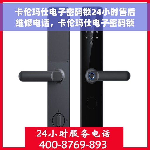 卡伦玛仕电子密码锁24小时售后维修电话，卡伦玛仕电子密码锁全天候售后维修服务热线