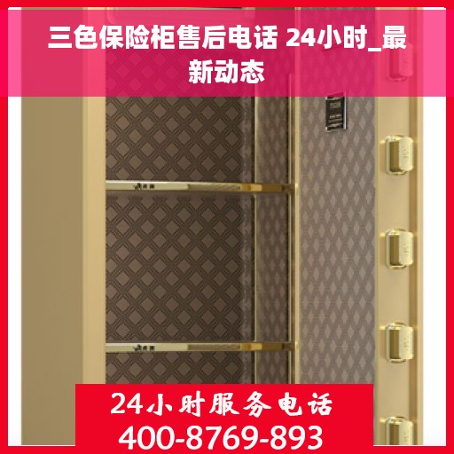 三色保险柜售后电话 24小时_最新动态