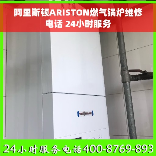 阿里斯顿ARISTON燃气锅炉维修电话 24小时服务