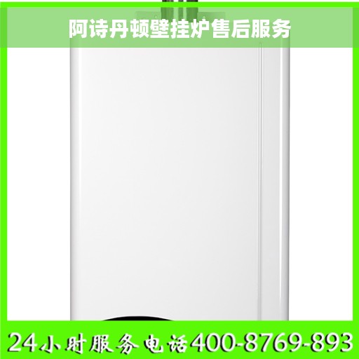 阿诗丹顿壁挂炉售后服务