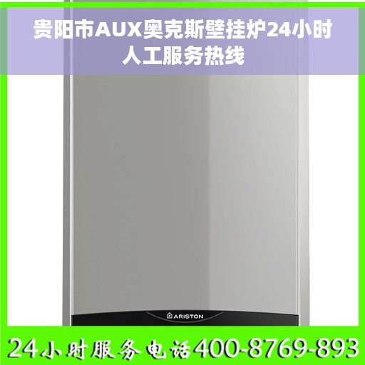 贵阳市AUX奥克斯壁挂炉24小时人工服务热线
