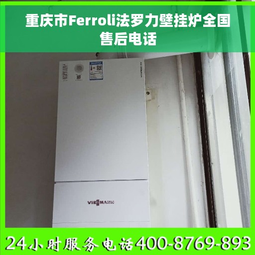 重庆市Ferroli法罗力壁挂炉全国售后电话