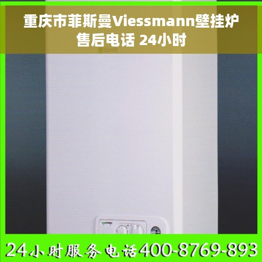 重庆市菲斯曼Viessmann壁挂炉售后电话 24小时