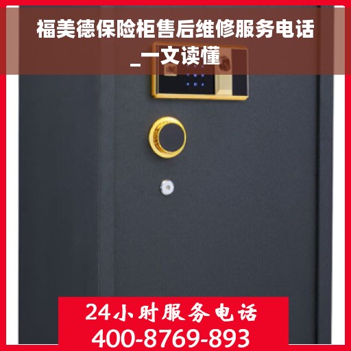 福美德保险柜售后维修服务电话_一文读懂