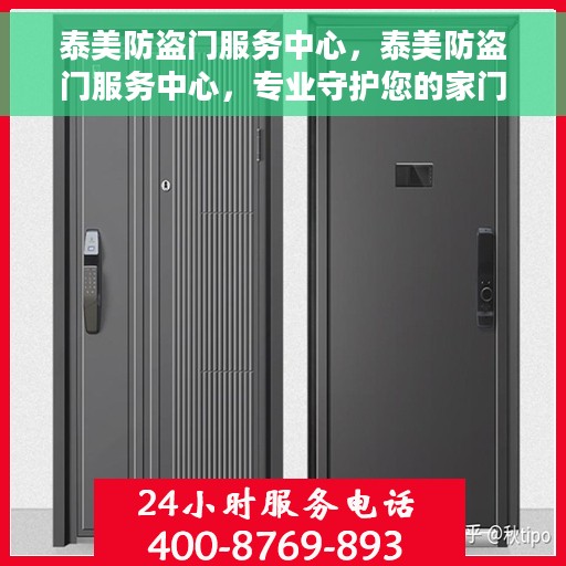 泰美防盗门服务中心，泰美防盗门服务中心，专业守护您的家门安全