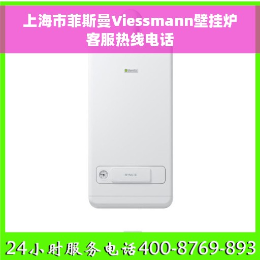 上海市菲斯曼Viessmann壁挂炉客服热线电话