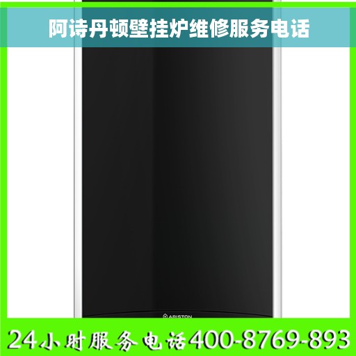 阿诗丹顿壁挂炉维修服务电话