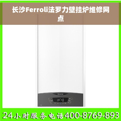长沙Ferroli法罗力壁挂炉维修网点