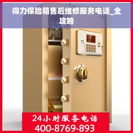 得力保险箱售后维修服务电话_全攻略 得力保险箱售后维修服务电话_全攻略