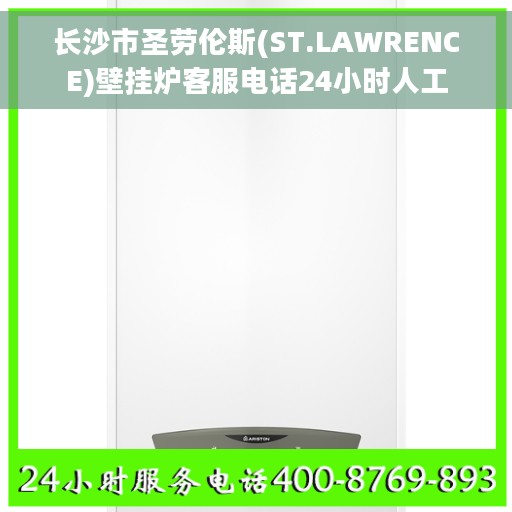 长沙市圣劳伦斯(ST.LAWRENCE)壁挂炉客服电话24小时人工