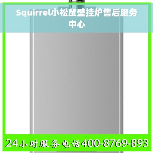 Squirrel小松鼠壁挂炉售后服务中心