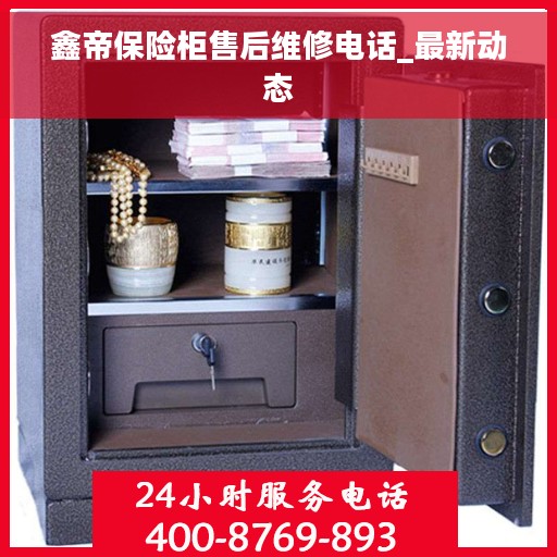 鑫帝保险柜售后维修电话_最新动态