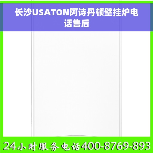 长沙USATON阿诗丹顿壁挂炉电话售后