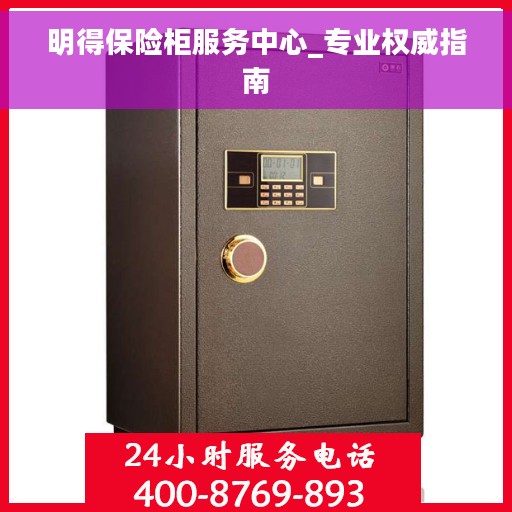 明得保险柜服务中心_专业权威指南