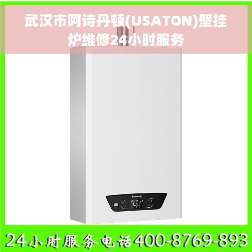 武汉市阿诗丹顿(USATON)壁挂炉维修24小时服务