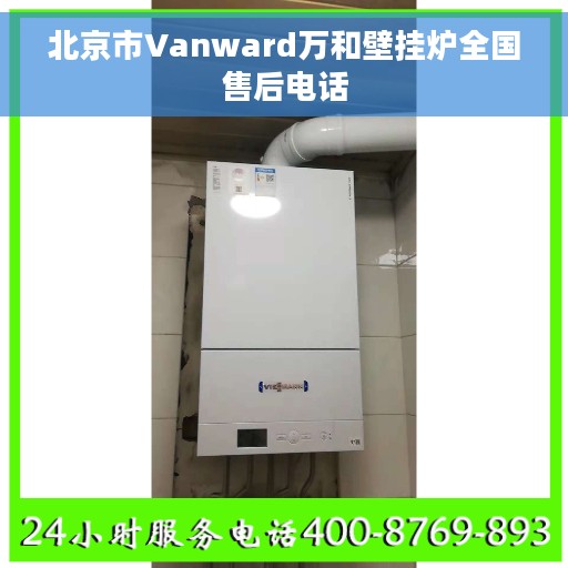 北京市Vanward万和壁挂炉全国售后电话