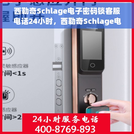 西勒奇Schlage电子密码锁客服电话24小时，西勒奇Schlage电子密码锁全天候客服热线