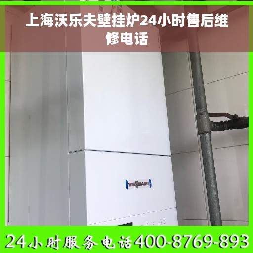 上海沃乐夫壁挂炉24小时售后维修电话