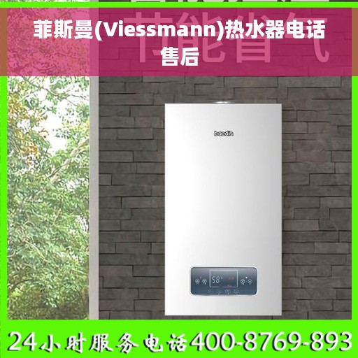 菲斯曼(Viessmann)热水器电话售后 菲斯曼(Viessmann)热水器电话售后