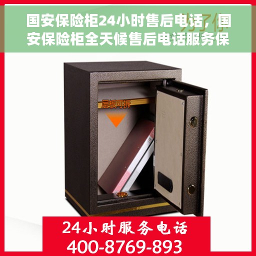 国安保险柜24小时售后电话，国安保险柜全天候售后电话服务保障